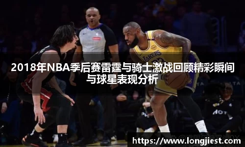 2018年NBA季后赛雷霆与骑士激战回顾精彩瞬间与球星表现分析